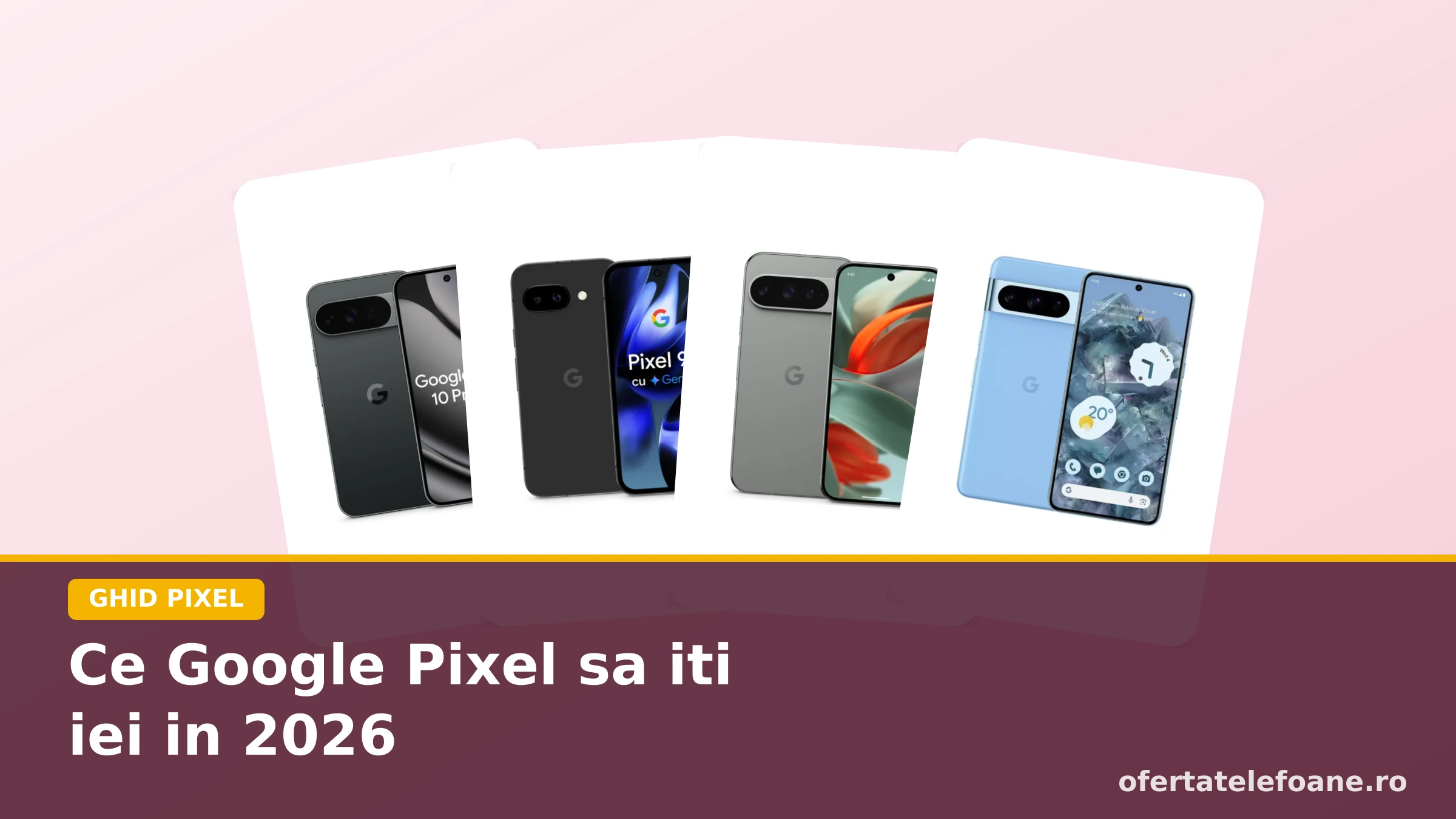 Patru telefoane Google Pixel alaturate: Pixel 10 Pro XL, Pixel 9a, Pixel 9 Pro si Pixel 8 Pro
